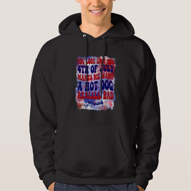 You Look Like 4th Of July Makes Me Want A Hot Dog  Hoodie (Front)