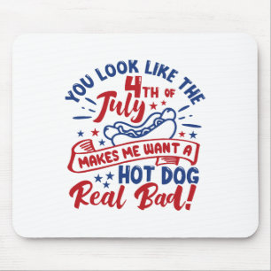 You Look Like 4th Of July Makes Me Want A Hot Dog Mouse Pad