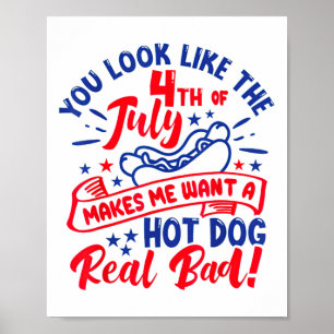 You Look Like 4th Of July Makes Me Want A Hot Dog Poster