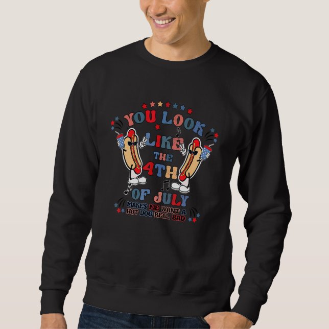 You Look Like 4th Of July Makes Me Want A Hot Dog  Sweatshirt (Front)