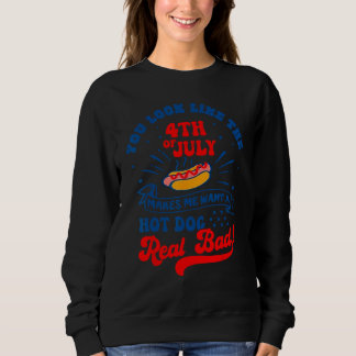 You Look Like 4th Of July Makes Me Want A Hot Dog  Sweatshirt