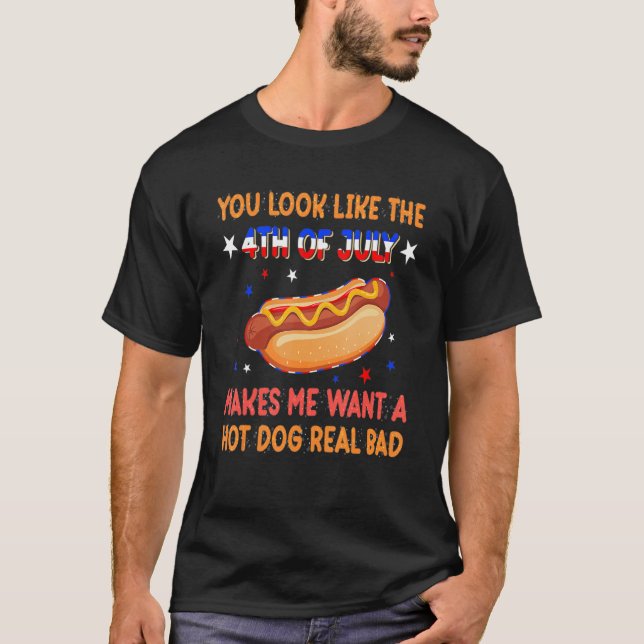 You Look Like 4th Of July Makes Me Want A Hot Dog  T-Shirt (Front)