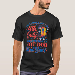 You Look Like 4th Of July Makes Me Want A Hot Dog  T-Shirt