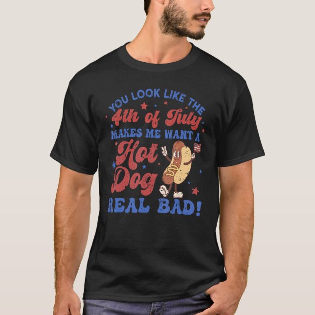You Look Like 4th Of July Makes Me Want A Hot Dog  T-Shirt (Front)