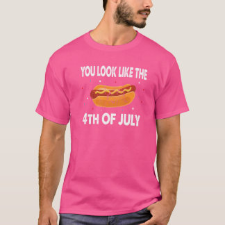 You Look Like 4th Of July Makes Me Want A Hot Dog  T-Shirt