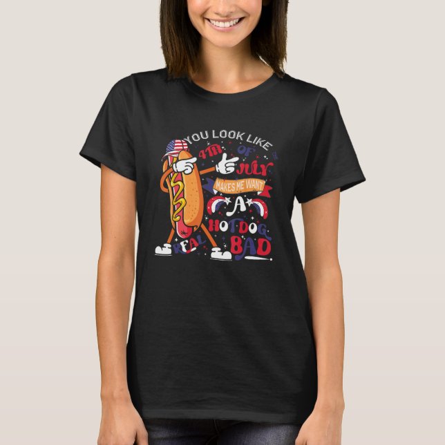 You Look Like 4th Of July Makes Me Want A Hot Dog  T-Shirt (Front)