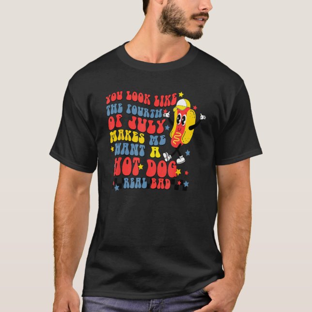 You Look Like 4th Of July Makes Me Want A Hot Dog  T-Shirt (Front)