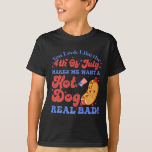You Look Like 4th Of July Makes Me Want A Hot Dog T-Shirt