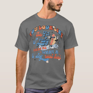 You Look Like 4th Of July Makes Me Want A Hot Dog  T-Shirt