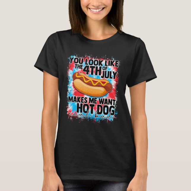 You Look Like 4th Of July Makes Me Want A Hot Dog  T-Shirt (Front)