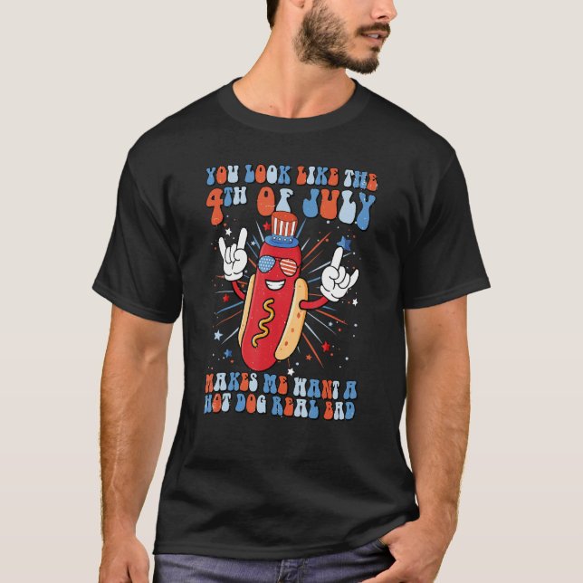 You Look Like 4th Of July Makes Me Want A Hot Dog  T-Shirt (Front)
