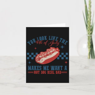 You Look Like 4th Of July Makes Me Want A Hotdog R Card