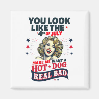 You Look Like 4th Of July Makes Me Want A Hots Dog Magnet