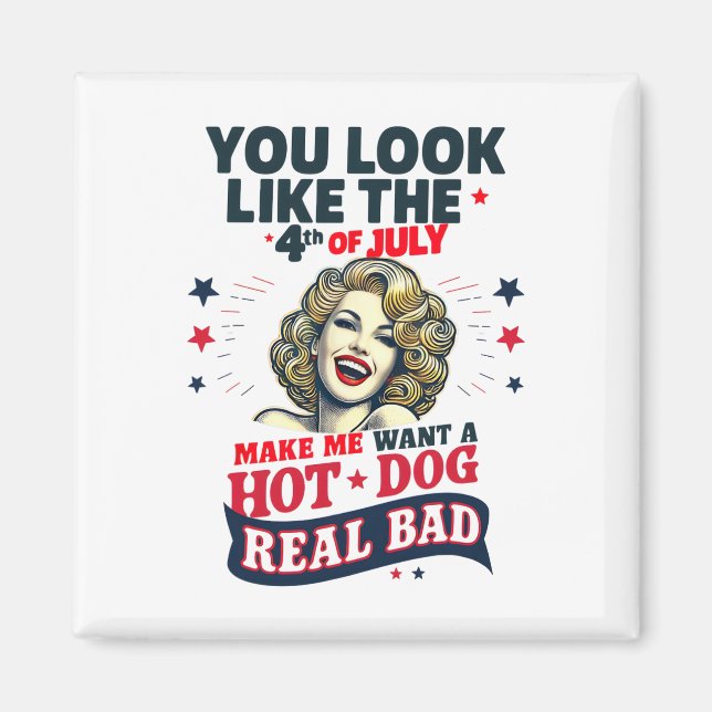 You Look Like 4th Of July Makes Me Want A Hots Dog Magnet (Front)