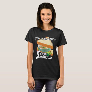 You Look Like A Soup Sandwich T-Shirt