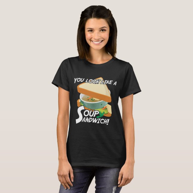 You Look Like A Soup Sandwich T-Shirt (Front Full)