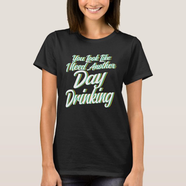 you look like day drinking Beach party Day drinkin T-Shirt (Front)
