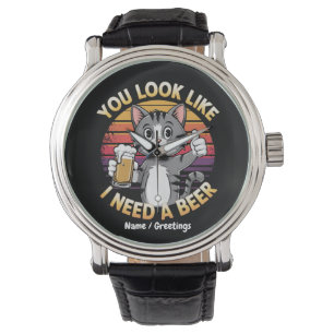You Look Like I Need a Beer Funny Drinking Quote Watch