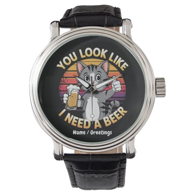 You Look Like I Need a Beer Funny Drinking Quote Watch (Front)