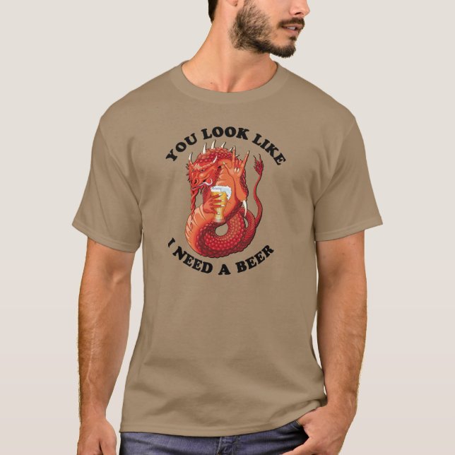You Look Like I Need A Beer T-Shirt (Front)