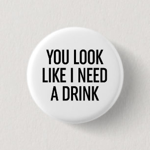 You Look Like I Need A Drink 3 Cm Round Badge