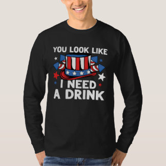 You Look Like I Need a Drink 4th of July USA Drunk T-Shirt