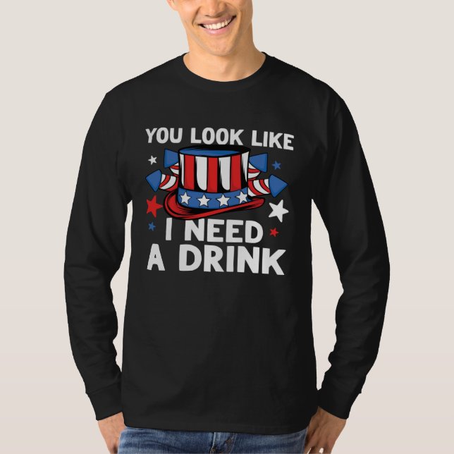 You Look Like I Need a Drink 4th of July USA Drunk T-Shirt (Front)
