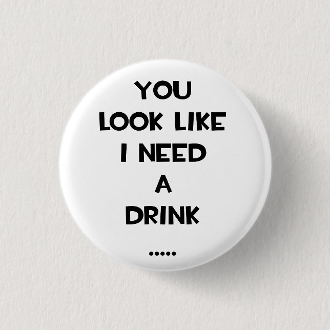 You look like i need a drink ... funny quote meme 3 cm round badge (Front)