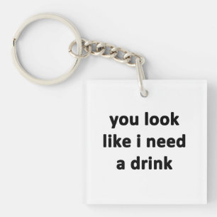 You Look Like I Need a Drink Key Ring