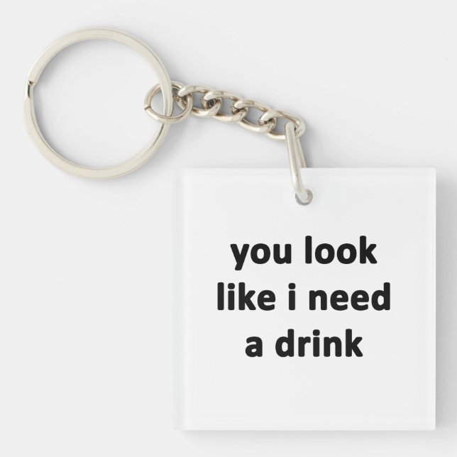 You Look Like I Need a Drink Key Ring (Front)