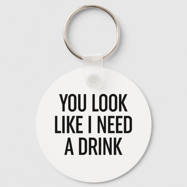 You Look Like I Need A Drink  Key Ring (Front)