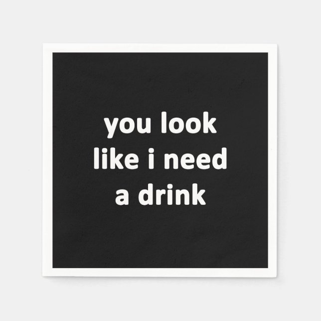 You Look Like I Need a Drink Napkin (Front)