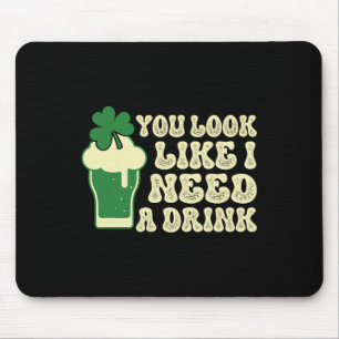 You Look Like I Need A Drink St. Patricks Clover P Mouse Pad