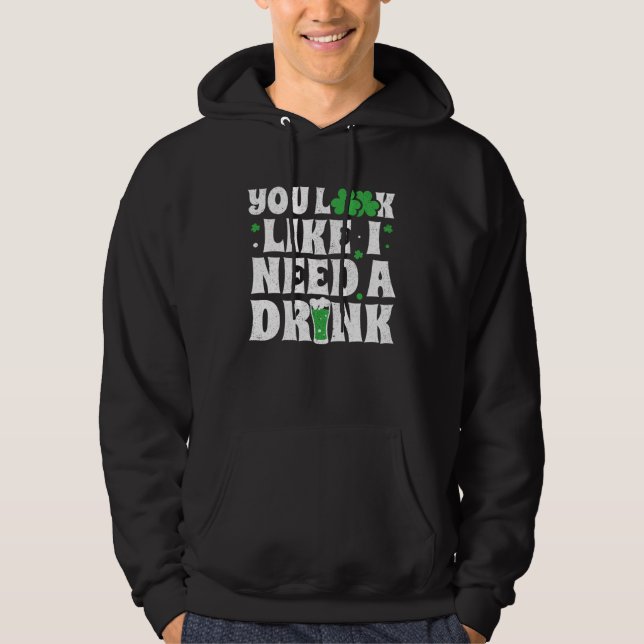 You Look Like I Need A Drink  St Patricks Day 2020 Hoodie (Front)