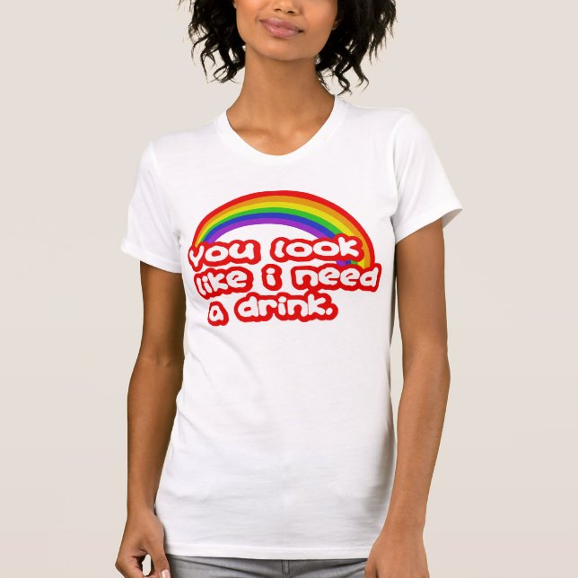 You look like I need a drink. T-Shirt (Front)