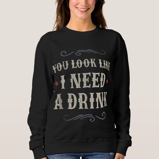 You look like I need a drink women Beer Festival Sweatshirt (Front)