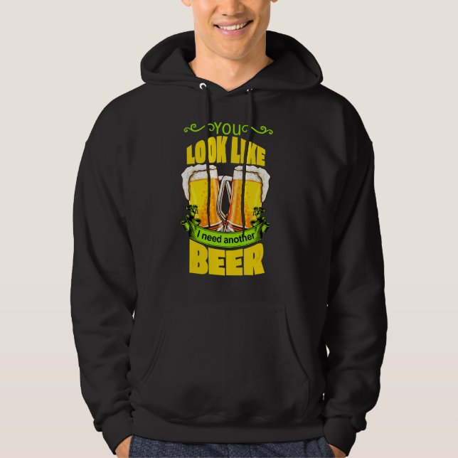 You Look Like I Need Another Beer Funny Drunk On B Hoodie (Front)
