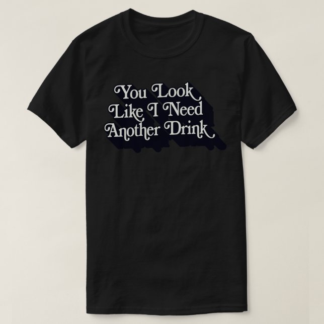 You Look Like I Need Another Drink Typography Desi T-Shirt (Design Front)