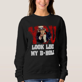 You Look Like My B Hole Uncle Sam Sweatshirt