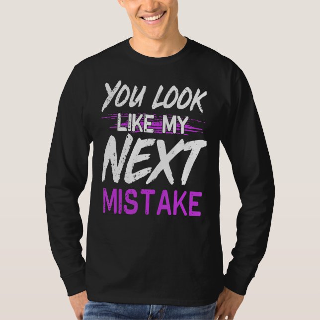 You Look Like My Next Mistake Cute Flirt Party Pic T-Shirt (Front)