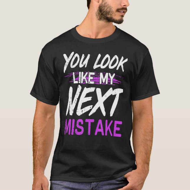 You Look Like My Next Mistake Cute Flirt Party Pic T-Shirt (Front)