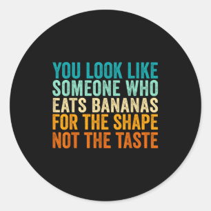 You Look Like Someone Who Eats Bananas For The Sha Classic Round Sticker