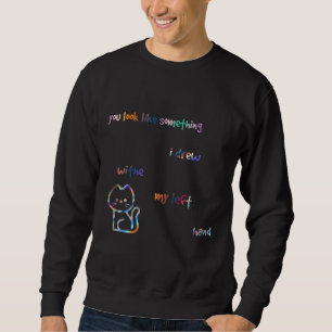 You Look Like Something I Drew With My Left Hand Sweatshirt