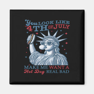 You Look Like The 4th July Makes Me Want A Hot Dog Magnet
