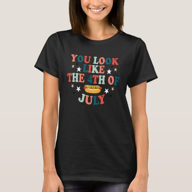 You Look Like The 4th Of July Hot Dog  Independenc T-Shirt (Front)
