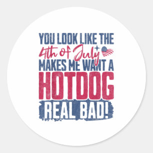You Look Like The 4th Of July Makes Me Want A Hot Classic Round Sticker