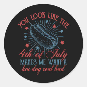 You Look Like The 4th Of July Makes Me Want A Hot  Classic Round Sticker