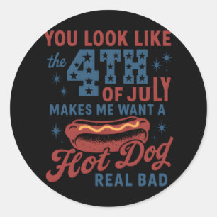 You Look Like The 4th Of July Makes Me Want A Hot Classic Round Sticker