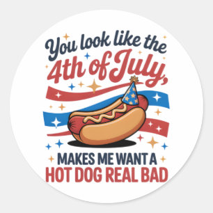 You Look Like The 4th Of July Makes Me Want A Hot Classic Round Sticker