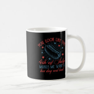 You Look Like The 4th Of July Makes Me Want A Hot Coffee Mug